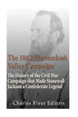 The 1862 Shenandoah Valley Campaign: The History of the Civil War Campaign that Made Stonewall Jackson a Confederate Legend - Paperback
