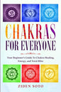 Chakras For Beginners: CHAKRAS FOR EVERYONE - Your Beginner's Guide To Chakra Healing, Energy, and Total Bliss - Paperback