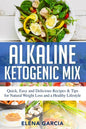 Alkaline Ketogenic Mix: Quick, Easy, and Delicious Recipes & Tips for Natural Weight Loss and a Healthy Lifestyle - Paperback