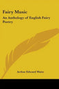 Fairy Music: An Anthology of English Fairy Poetry - Paperback
