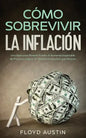 Cómo Sobrevivir la Inflación: Una Guía para Ponerle Frente al Aumento Imparable de Precios y Lograr la Libertad Financiera que Deseas - Paperback