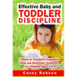 Effective Baby and Toddler Discipline: 7 Steps to Transform Explosive Child and Eliminate Tantrums. For Children Ages 1- 5 - Paperback