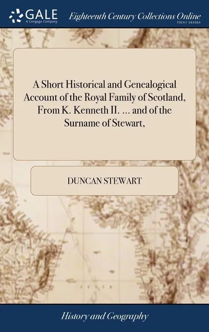A Short Historical and Genealogical Account of the Royal Family of Scotland, From K. Kenneth II. ... and of the Surname of Stewart, - Hardcover