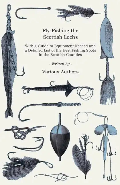Fly-Fishing the Scottish Lochs - With a Guide to Equipment Needed and a Detailed List of the Best Fishing Spots in the Scottish Counties - Paperback