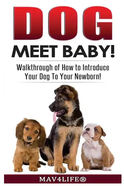 Dog Meet Baby!: Walk-Through of How to Introduce Your Dog To Your Newborn! - Paperback