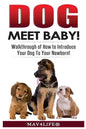 Dog Meet Baby!: Walk-Through of How to Introduce Your Dog To Your Newborn! - Paperback