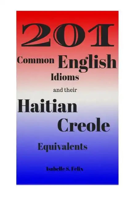 201 Common English Idioms and their Haitian Creole Equivalents - Paperback
