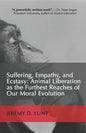 Suffering, Empathy, and Ecstasy: Animal Liberation as the Furthest Reaches of Our Moral Evolution - Paperback
