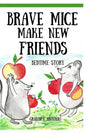 Bedtime Stories: Brave Mice Make New Friends (Books for Kids, preschool, ages 3-5, ages 4-8, ages 6-8) - Paperback