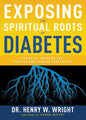 Exposing the Spiritual Roots of Diabetes: Powerful Answers for Healing and Disease Prevention - Paperback