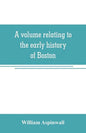 A volume relating to the early history of Boston, containing the Aspinwall notarial records from 1644 to 1651 - Paperback