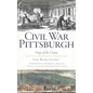 Civil War Pittsburgh: Forge of the Union - Hardcover