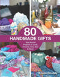 80 Handmade Gifts: Year-Round Projects to Cook, Crochet, Knit, Sew & More! - Paperback