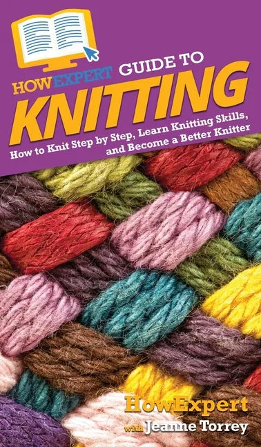 HowExpert Guide to Knitting: How to Knit Step by Step, Learn Knitting Skills, and Become a Better Knitter - Hardcover