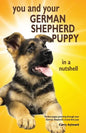 You and Your German Shepherd Puppy in a Nutshell: The essential owners' guide to perfect puppy parenting - with easy-to-follow steps on how to choose - Paperback