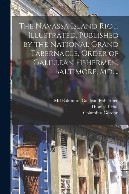 The Navassa Island Riot. Illustrated. Published by the National Grand Tabernacle, Order of Galillean Fishermen, Baltimore, Md. .. - Paperback