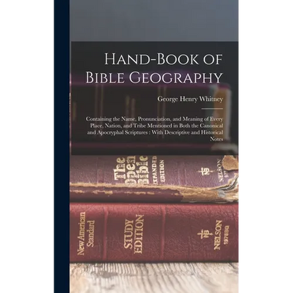 Hand-Book of Bible Geography: Containing the Name, Pronunciation, and Meaning of Every Place, Nation, and Tribe Mentioned in Both the Canonical and - Hardcover