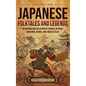 Japanese Folktales and Legends: An Enthralling Collection of Stories, Mythical Creatures, Heroes, and Timeless Tales - Hardcover