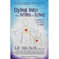 Dying Into The Arms Of Love: A Journey of Love, Loss, and Spirit - Paperback