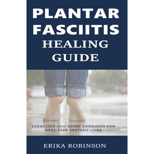 Plantar Fasciitis Healing Guide: Exercises and Home Remedies for Heel Pain Instant Cure - Paperback