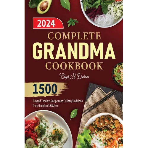 Complete Grandma Cookbook: 1500 Days Of Timeless Recipes and Culinary Traditions from Grandma's Kitchen - Paperback