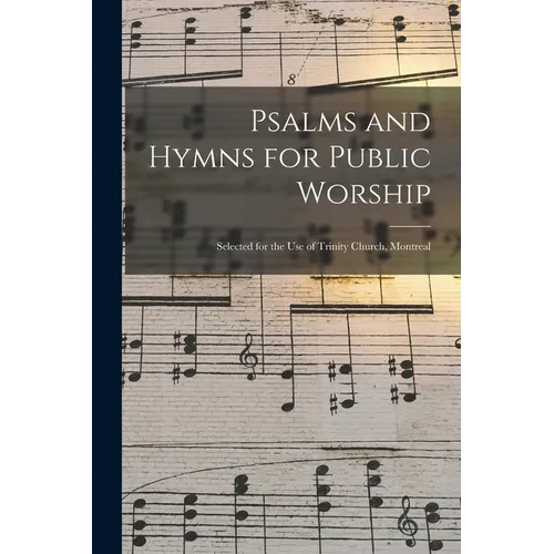 Psalms and Hymns for Public Worship [microform]: Selected for the Use of Trinity Church, Montreal - Paperback
