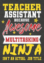 Teacher Assistant Because Awesome Multitasking Ninja Isn't An Actual Job Title: Perfect Year End Graduation or Thank You Gift for Teachers, Teacher Ap - Paperback