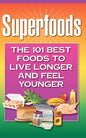 Superfoods: The 101 Best Foods to Live Longer and Feel Younger - Paperback