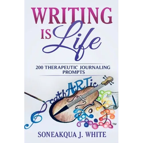 Writing Is Life: 200 Therapeutic Journaling Prompts - Paperback
