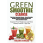 Green Smoothie Cleanse: 7 Day Green Smoothie Cleanse - Green Smoothie Recipes, Organic Smoothie Recipes and Detox Smoothie Recipes - Jumpstart - Paperback