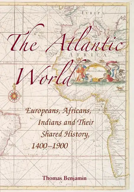 The Atlantic World: Europeans, Africans, Indians and Their Shared History, 1400-1900 - Paperback
