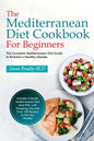 The Mediterranean Diet Cookbook For Beginners: The Complete Mediterranean Diet Guide to Kickstart a Healthy Lifestyle. Includes 3-Month Mediterranean - Paperback