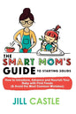 The Smart Mom's Guide to Starting Solids: How to Introduce, Advance, and Nourish Your Baby with First Foods (& Avoid the Most Common Mistakes) - Paperback