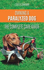 Owning a Paralyzed Dog - The Complete Care Guide: Helping Your Disabled Dog Live Their Life to the Fullest - Hardcover