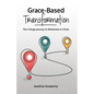 Grace-Based Transformation: The 3-Stage Journey to Wholeness in Christ - Paperback