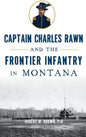 Captain Charles Rawn and the Frontier Infantry in Montana - Hardcover