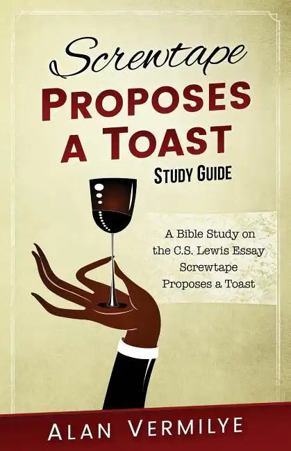 Screwtape Proposes a Toast Study Guide: A Bible Study on the C.S. Lewis Essay Screwtape Proposes a Toast - Paperback