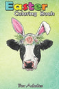 Easter Coloring Book For Adults: Funny Cow Easter Bunny Egg Men Women Farmers A Happy Easter Coloring Book For Teens & Adults - Great Gifts with Fun, - Paperback