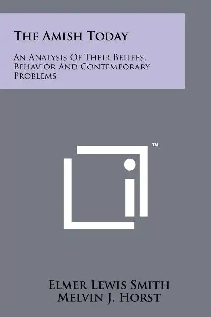 The Amish Today: An Analysis Of Their Beliefs, Behavior And Contemporary Problems - Paperback