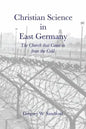 Christian Science in East Germany: The Church that Came in from the Cold - Paperback