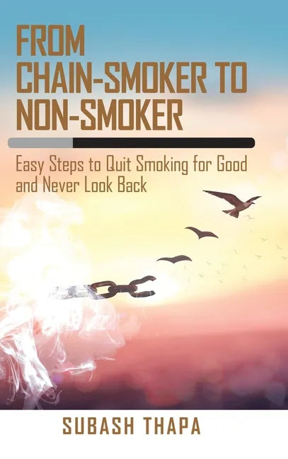 From Chain-Smoker to Non-Smoker: Easy Steps to Quit Smoking for Good and Never Look Back - Hardcover