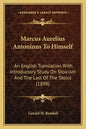 Marcus Aurelius Antoninus to Himself: An English Translation with Introductory Study on Stoicism and the Last of the Stoics (1898) - Paperback