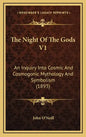The Night Of The Gods V1: An Inquiry Into Cosmic And Cosmogonic Mythology And Symbolism (1893) - Hardcover