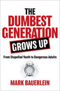 The Dumbest Generation Grows Up: From Stupefied Youth to Dangerous Adults - Hardcover