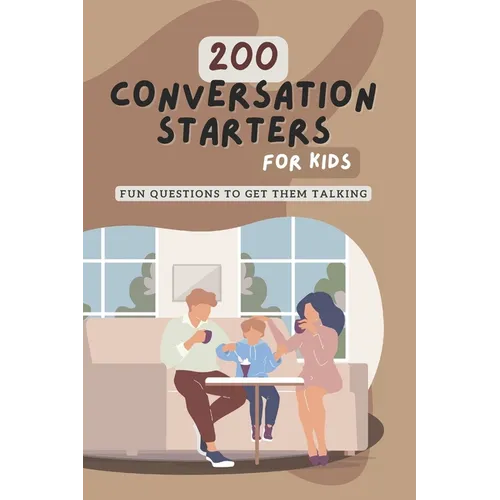200 Conversation Starters for Kids: Fun Questions to Get Them Talking: Engaging and Thought Provoking Questions to Encourage Meaningful Conversations - Paperback