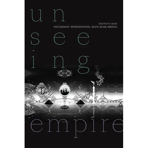 Unseeing Empire: Photography, Representation, South Asian America - Paperback