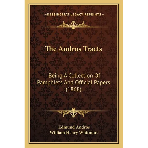 The Andros Tracts: Being A Collection Of Pamphlets And Official Papers (1868) - Paperback