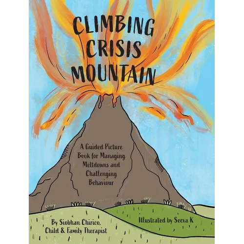 Climbing Crisis Mountain: A Guided Picture Book for Managing Meltdowns and Challenging Behaviour. - Hardcover