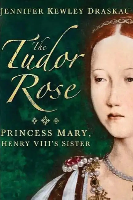 The Tudor Rose: Princess Mary, Henry VIII's Sister - Paperback
