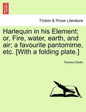 Harlequin in His Element; Or, Fire, Water, Earth, and Air; A Favourite Pantomime, Etc. [With a Folding Plate.] - Paperback